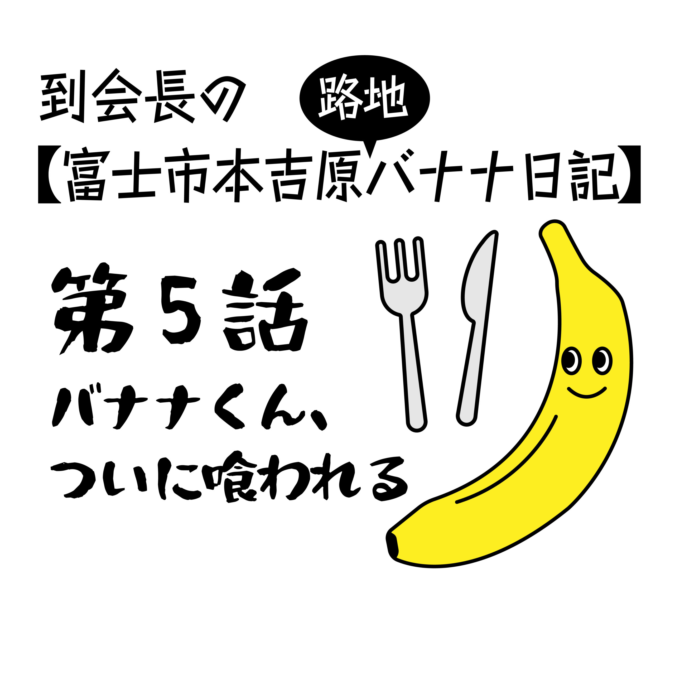 🌞🌴到会長の【富士市元吉原 路地バナナ日記】 第5話 バナナくん、ついに食われる！🍌